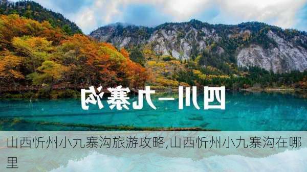 山西忻州小九寨沟旅游攻略,山西忻州小九寨沟在哪里-第1张图片-猪头旅行网