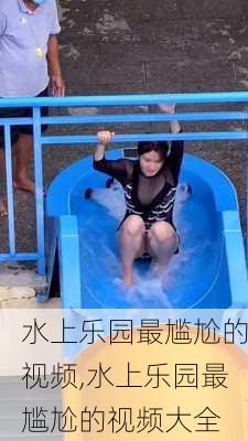 水上乐园最尴尬的视频,水上乐园最尴尬的视频大全