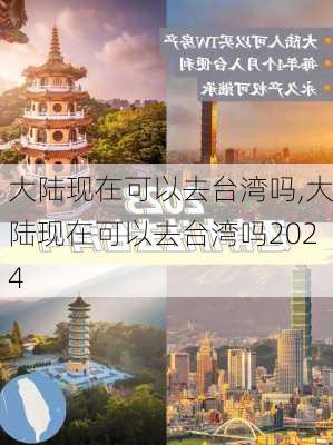 大陆现在可以去台湾吗,大陆现在可以去台湾吗2024