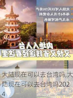 大陆现在可以去台湾吗,大陆现在可以去台湾吗2024-第2张图片-猪头旅行网