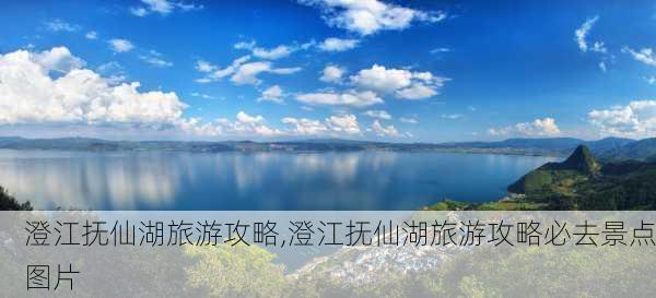 澄江抚仙湖旅游攻略,澄江抚仙湖旅游攻略必去景点图片