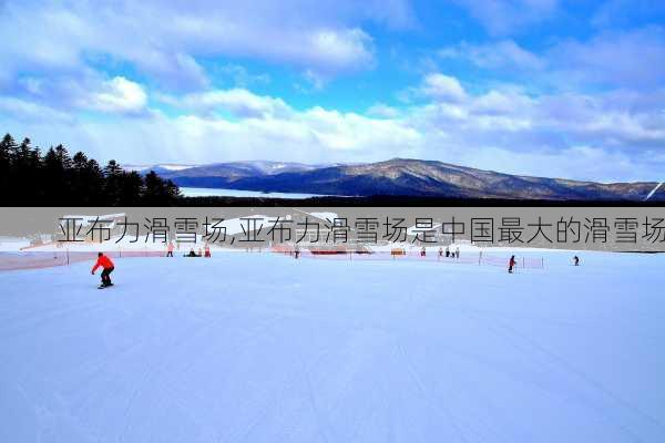 亚布力滑雪场,亚布力滑雪场是中国最大的滑雪场-第3张图片-猪头旅行网