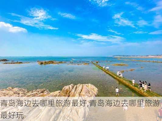 青岛海边去哪里旅游最好,青岛海边去哪里旅游最好玩-第1张图片-猪头旅行网