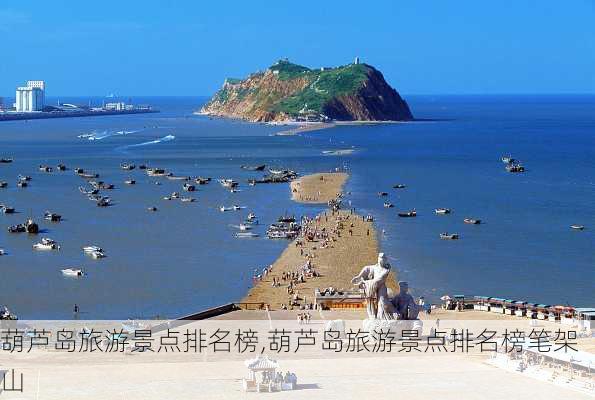 葫芦岛旅游景点排名榜,葫芦岛旅游景点排名榜笔架山-第2张图片-猪头旅行网