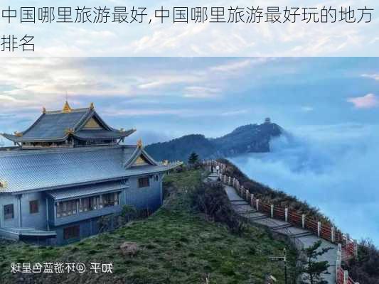 中国哪里旅游最好,中国哪里旅游最好玩的地方排名-第3张图片-猪头旅行网