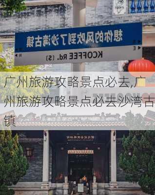 广州旅游攻略景点必去,广州旅游攻略景点必去沙湾古镇-第2张图片-猪头旅行网